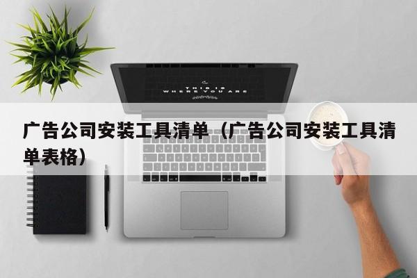 广告公司安装工具清单（广告公司安装工具清单表格）