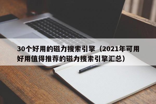 30个好用的磁力搜索引擎（2021年可用好用值得推荐的磁力搜索引擎汇总）