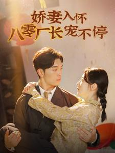 娇妻入怀八零厂长宠不停$闪婚夫妇在八零（60集）好看的短剧电影