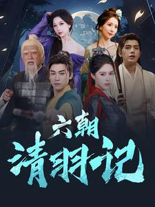 六朝清羽记（34集）好看短剧看不停