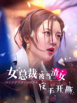 女总裁被当渣女反手开撕（30集）无需会员轻松看