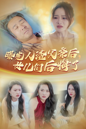 曝光人渣父亲后，女儿们后悔了（40集）好短剧分享