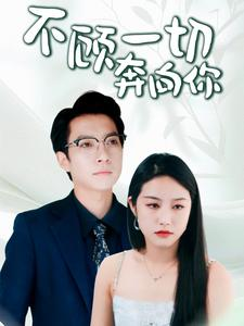 不顾一切奔向你（69集）短剧小说在线看