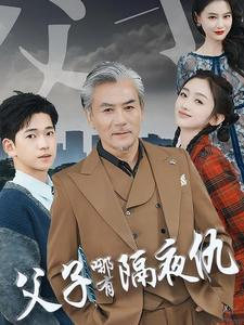 父子哪有隔夜仇（41集）好看到停不下来
