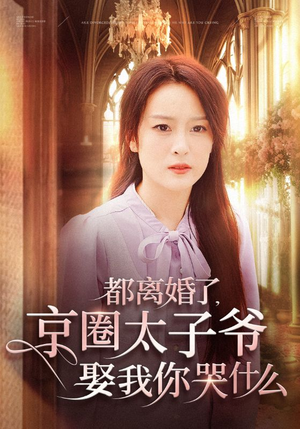 都离婚了，京圈太子爷娶我你哭什么（58集）抢先看热门短剧