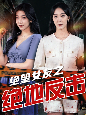 绝望女友之绝地反击（73集）超爽短剧推荐