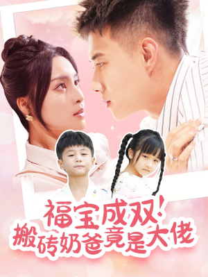 福宝成双！搬砖奶爸竟是大佬（78集）火爆短剧抢先看