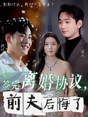签完离婚协议，前夫后悔了（31集）短剧全集更精彩