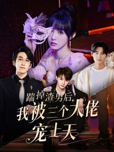踹掉渣男后我被三个大佬宠上天（76集）免费看全网短剧