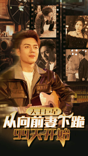 天王巨星从向前妻下跪99天开始（80集）排行榜前十短剧