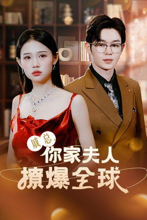 戚总，你家夫人撩爆全球（96集）不用花钱看全剧