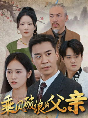 乘风破浪的父亲（73集）精彩短剧热播中