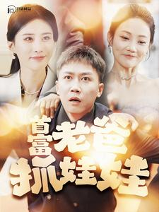 首富老爸抓娃娃（101集）短剧热门合集