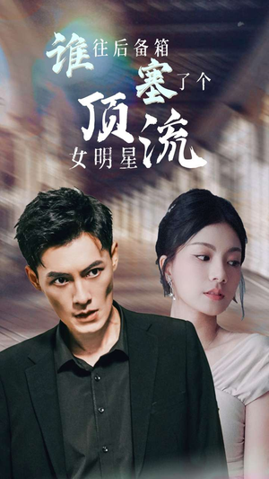 谁往后备箱塞了个顶流女明星（80集）最热门短剧来了