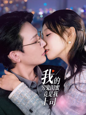 我的穷鬼闺蜜竟是我上司（50集） 免费短剧全集看