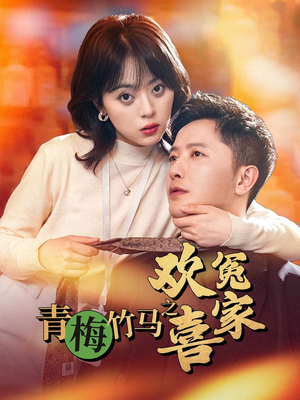 青梅竹马之欢喜冤家（54集）精彩短剧又来了