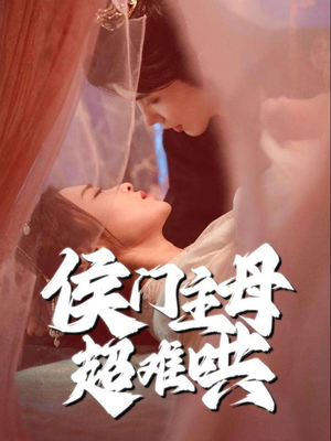 侯门主母超难哄（40集）百亿短剧抢先看