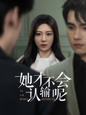 她才不会认输呢（58集）好看的短剧来了