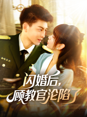 闪婚后，顾教官沦陷了（114集）好看短剧抢先看