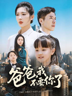 爸爸，我不要你了（60集）小短剧抢先看