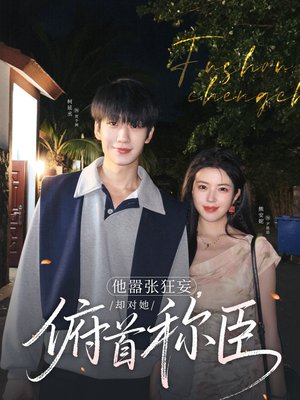 他嚣张狂妄，却对她俯首称臣（71集）热门爆款短剧