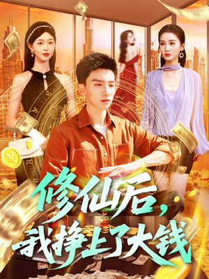 修仙后，我挣上了大钱（100集）我真的爱了