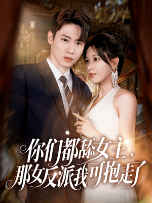 你们都舔女主那女反派我可抱走了（77集）短剧太好看了吧