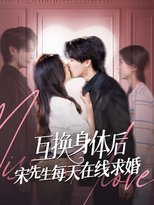 互换身体后宋先生每天在线求婚（74集）最近很火的短剧