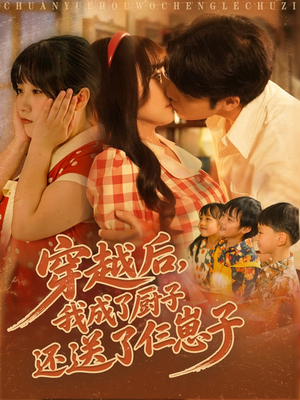 穿越后我成了厨子还送了仨崽子（92集）小短剧抢先看