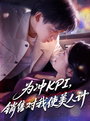 为冲KPI销售对我使美人计（79集）热播短剧抢先看