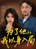 为了他我以身入局（50集）精彩短剧来袭