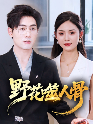 野花噬人骨（40集）短剧精彩绝伦
