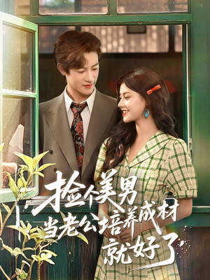 捡个美男当老公培养成材就好了（60集）第32集