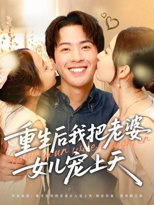 重生后我把老婆女儿宠上天（84集）精彩短剧推荐