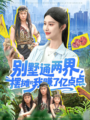 别墅通两界摆摊的我赚了亿点点（127）精彩短剧来袭
