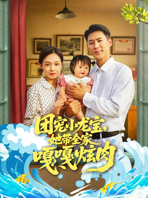 团宠小龙宝她带全家嘎嘎炫肉（72集）剧好看短剧推荐