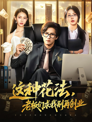 这种花法老板们求我别再创业（84集）热门火爆短剧