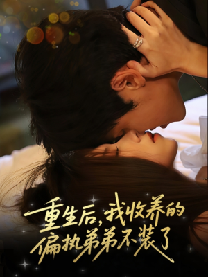 重生后我收养的偏执弟弟不装了（50集）精彩好看短剧