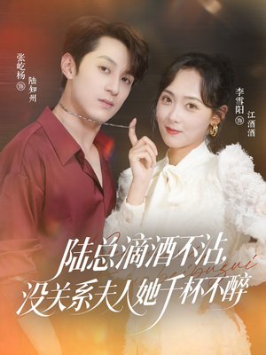 陆总滴酒不沾，没关系夫人她千杯不醉（46集）战神短剧推荐