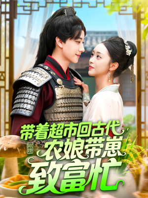 带着超市回古代，农娘带崽致富忙&带着超市回古代农娘带崽致富忙（88集）短剧太好看了吧