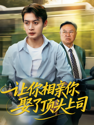 让你相亲你娶了顶头上司（60集）上热门短剧