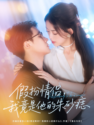 假扮情侣我竟是他的朱砂痣（82集）剧情简介