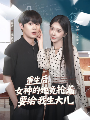 重生后女神的她竟抢着要给我生大儿（89集）全集