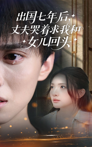 出国七年后丈夫哭着求我和女儿回头（39集）免费观看完整版