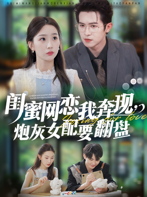 闺蜜网恋我奔现，炮灰女配要翻盘（53集）免费热门短剧