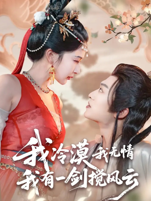 我冷漠我无情我有一剑搅风云（72集）热门短剧推广