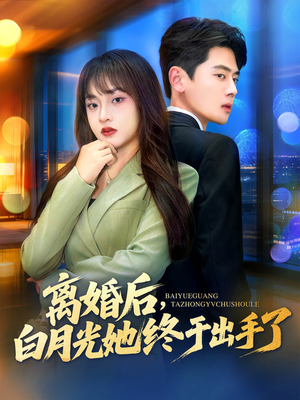 离婚后，白月光她终于出手了（80集）免费版