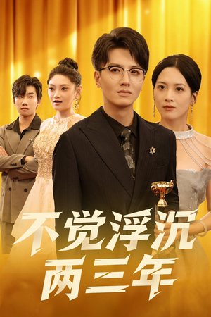 不觉浮沉两三年（60集）短剧精彩绝伦