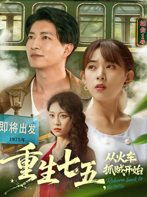 重生七五从火车抓贼开始（80集）西瓜短剧免费看