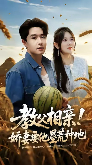 教父相亲娇妻要他垦荒种地（58集）精彩的短剧